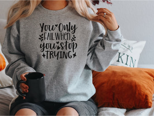 You only fail when... Sweatshirt